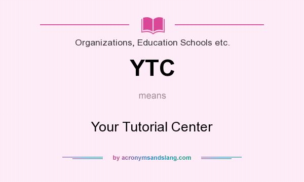 What does YTC mean? It stands for Your Tutorial Center