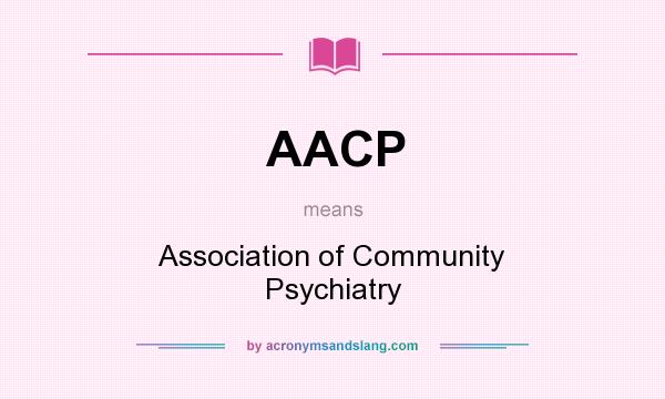 What does AACP mean? It stands for Association of Community Psychiatry