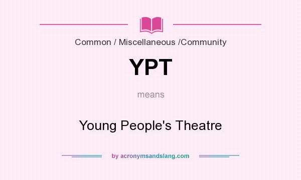 What does YPT mean? It stands for Young People`s Theatre