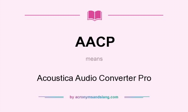 What does AACP mean? It stands for Acoustica Audio Converter Pro