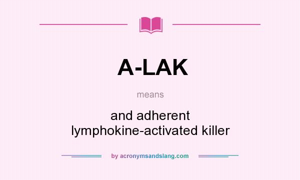 What does A-LAK mean? It stands for and adherent lymphokine-activated killer