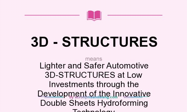 What does 3D - STRUCTURES mean? It stands for Lighter and Safer Automotive 3D-STRUCTURES at Low Investments through the Development of the Innovative Double Sheets Hydroforming Technology