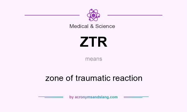 What does ZTR mean? It stands for zone of traumatic reaction