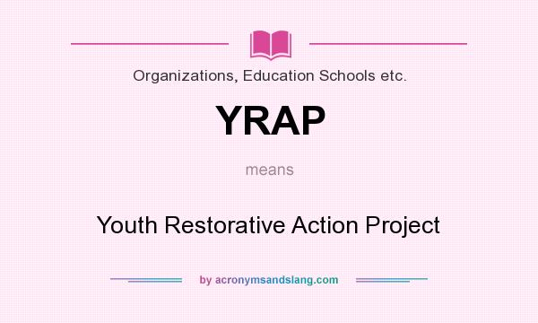 What does YRAP mean? It stands for Youth Restorative Action Project