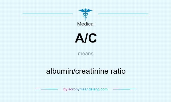 What does A/C mean? It stands for albumin/creatinine ratio