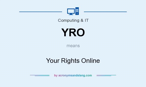 What does YRO mean? It stands for Your Rights Online