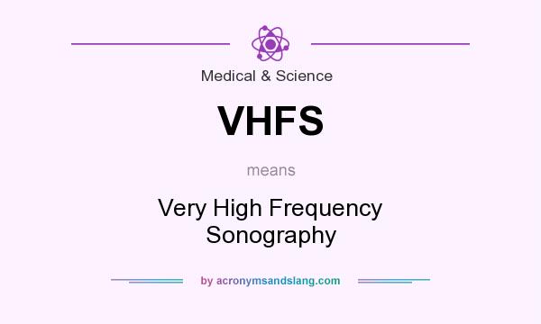 What does VHFS mean? It stands for Very High Frequency Sonography