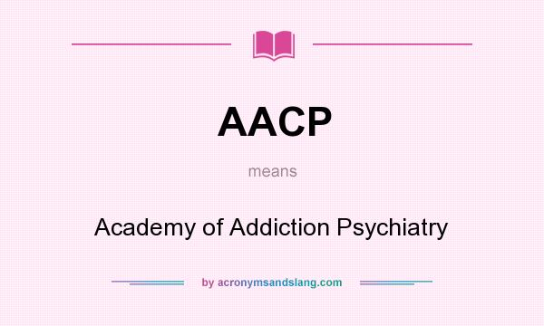 What does AACP mean? It stands for Academy of Addiction Psychiatry