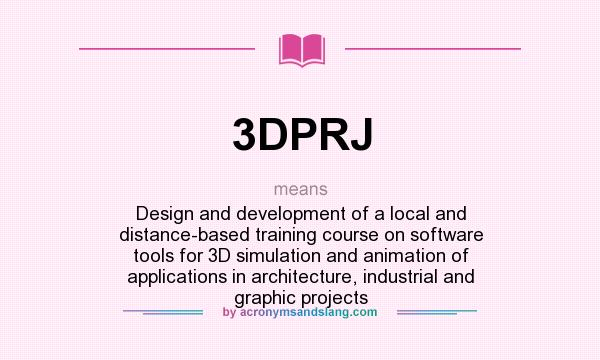 What does 3DPRJ mean? It stands for Design and development of a local and distance-based training course on software tools for 3D simulation and animation of applications in architecture, industrial and graphic projects