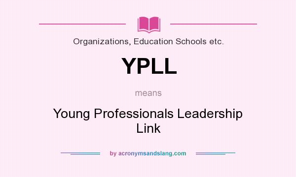 What does YPLL mean? It stands for Young Professionals Leadership Link