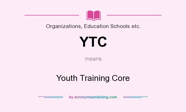 What does YTC mean? It stands for Youth Training Core