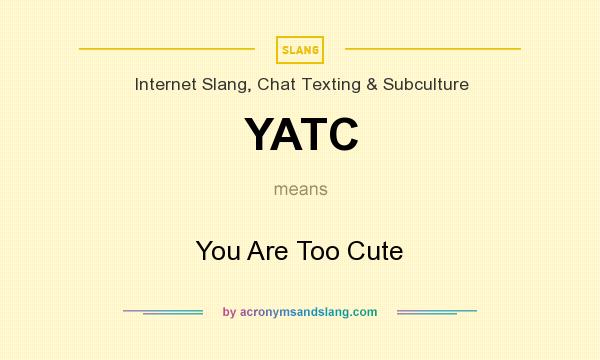 What does YATC mean? It stands for You Are Too Cute