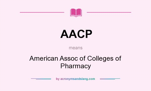 What does AACP mean? It stands for American Assoc of Colleges of Pharmacy