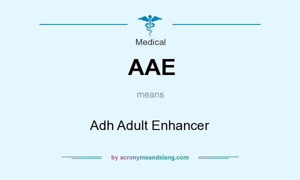 What does AAE mean? It stands for Adh Adult Enhancer
