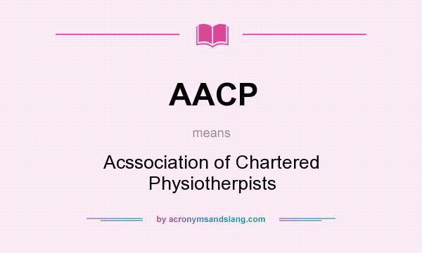 What does AACP mean? It stands for Acssociation of Chartered Physiotherpists