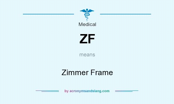 What does ZF mean? It stands for Zimmer Frame