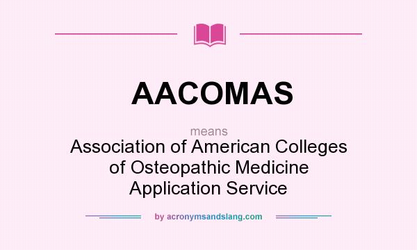 What does AACOMAS mean? It stands for Association of American Colleges of Osteopathic Medicine Application Service