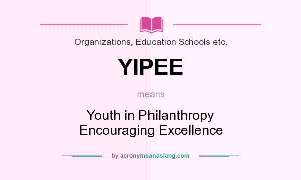 What does YIPEE mean? It stands for Youth in Philanthropy Encouraging Excellence