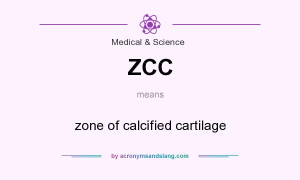 What does ZCC mean? It stands for zone of calcified cartilage
