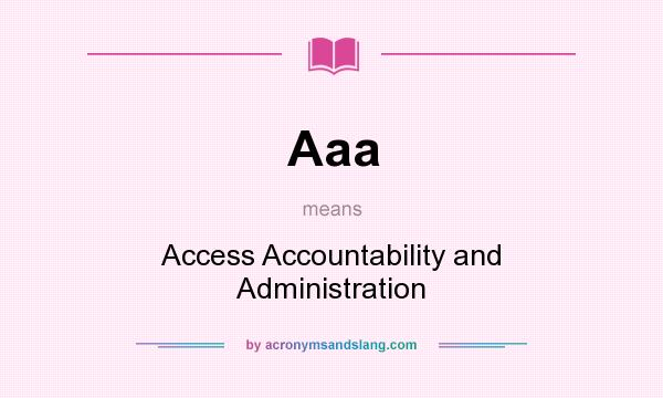What does Aaa mean? It stands for Access Accountability and Administration