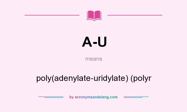What does A-U mean? It stands for poly(adenylate-uridylate) (polyr