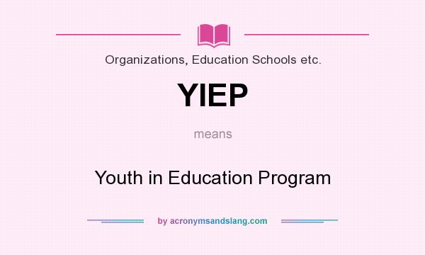 What does YIEP mean? It stands for Youth in Education Program