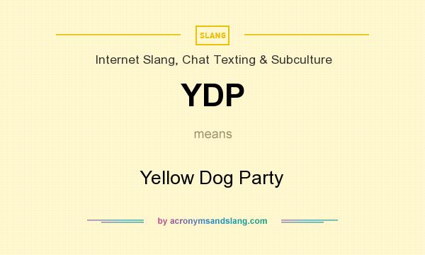 What does YDP mean? It stands for Yellow Dog Party