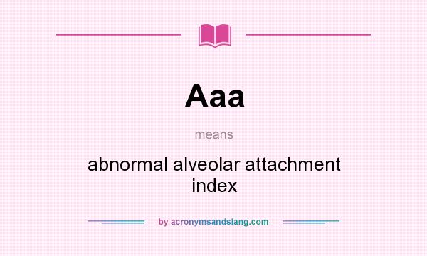 What does Aaa mean? It stands for abnormal alveolar attachment index