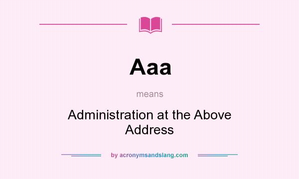 What does Aaa mean? It stands for Administration at the Above Address