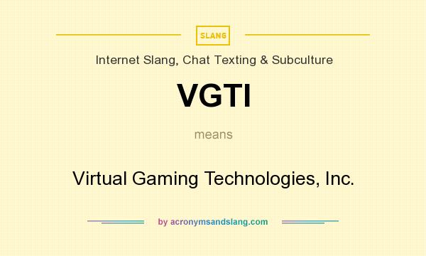 What does VGTI mean? It stands for Virtual Gaming Technologies, Inc.