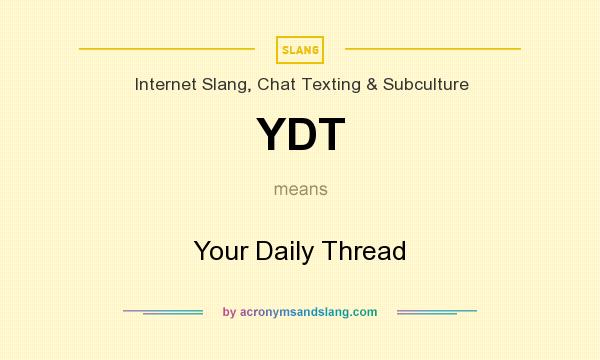 What does YDT mean? It stands for Your Daily Thread