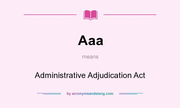 What does Aaa mean? It stands for Administrative Adjudication Act