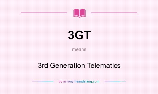 What does 3GT mean? It stands for 3rd Generation Telematics