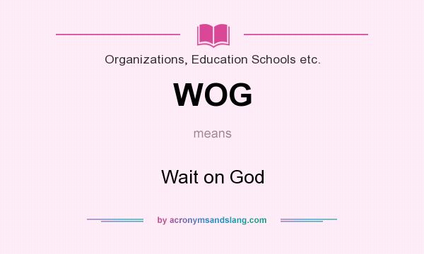 What does WOG mean? It stands for Wait on God