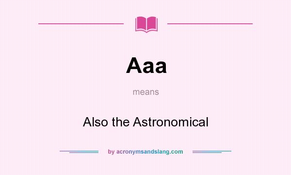 What does Aaa mean? It stands for Also the Astronomical