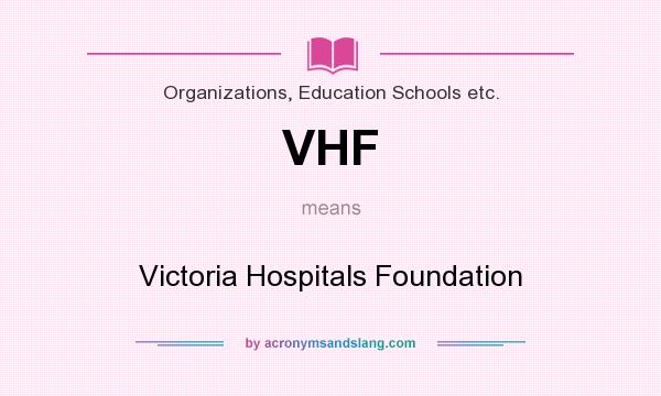 What does VHF mean? It stands for Victoria Hospitals Foundation