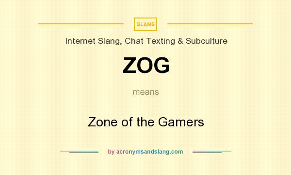 What does ZOG mean? It stands for Zone of the Gamers