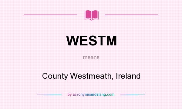 What does WESTM mean? It stands for County Westmeath, Ireland