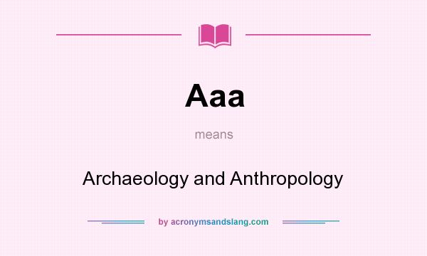 What does Aaa mean? It stands for Archaeology and Anthropology