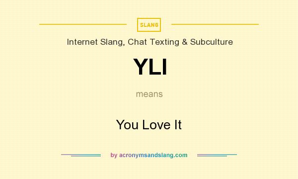 What does YLI mean? It stands for You Love It