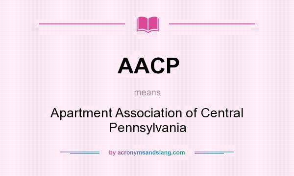 What does AACP mean? It stands for Apartment Association of Central Pennsylvania