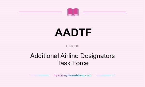 What does AADTF mean? It stands for Additional Airline Designators Task Force