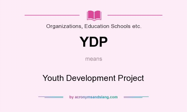 What does YDP mean? It stands for Youth Development Project