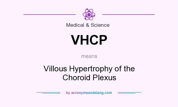 What does VHCP mean? It stands for Villous Hypertrophy of the Choroid Plexus