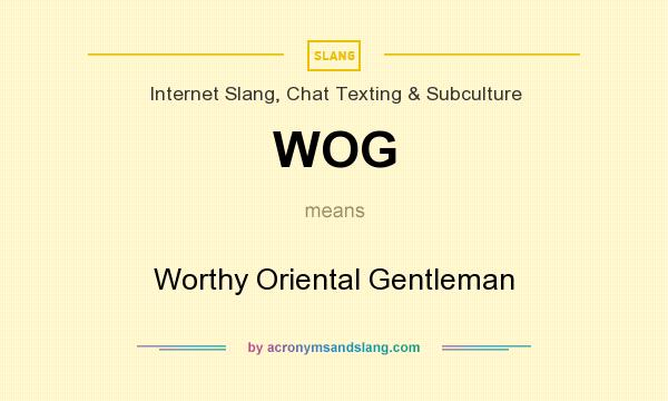 What does WOG mean? It stands for Worthy Oriental Gentleman