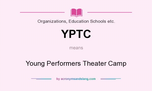 What does YPTC mean? It stands for Young Performers Theater Camp