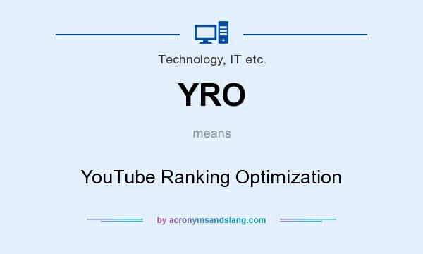 What does YRO mean? It stands for YouTube Ranking Optimization