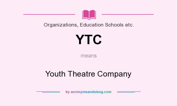 What does YTC mean? It stands for Youth Theatre Company
