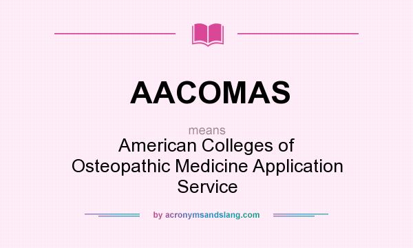What does AACOMAS mean? It stands for American Colleges of Osteopathic Medicine Application Service