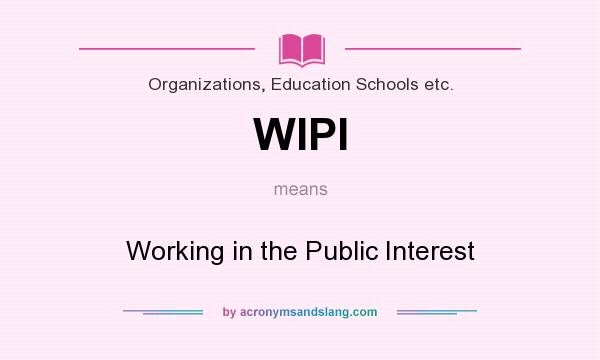 What does WIPI mean? It stands for Working in the Public Interest